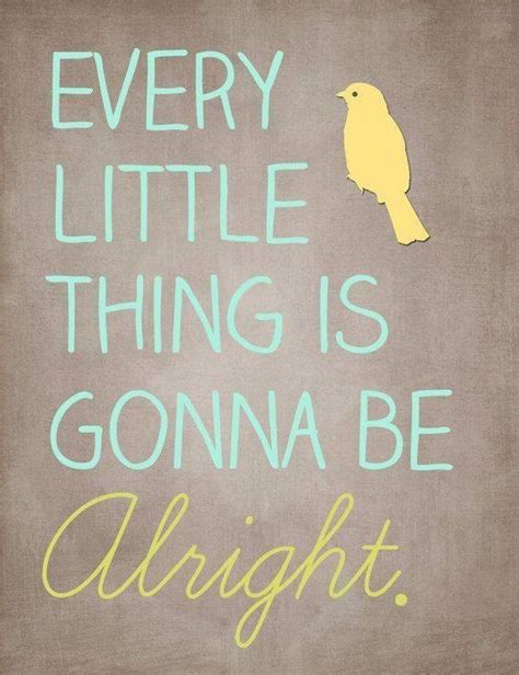 Every Little Thing Is Gonna Be Alright Pictures, Photos, and Images for Facebook, Tumblr ...