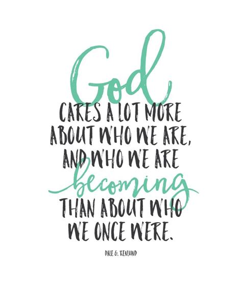 "God cares a lot more about who we are, and who we are becoming than about who we once were ...