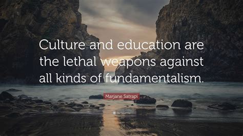 Marjane Satrapi Quote: “Culture and education are the lethal weapons against all kinds of ...