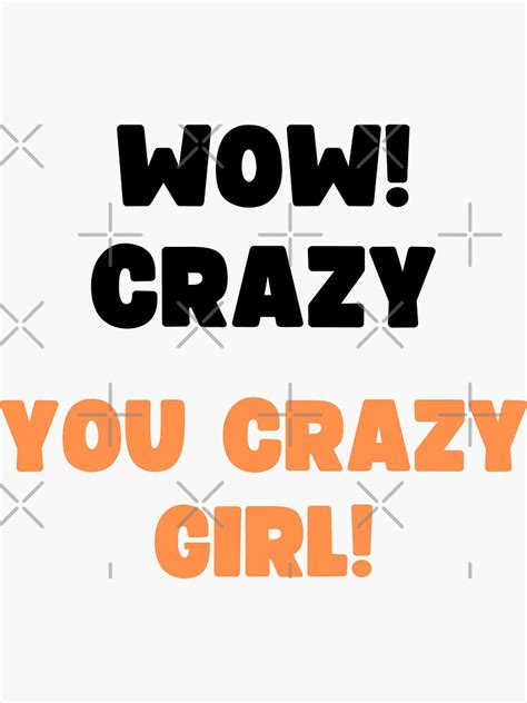 "WOW! CRAZY, YOU CRAZY GIRL. VIRAL TRENDING MEME SOUND" Sticker by appareltolove | Redbubble