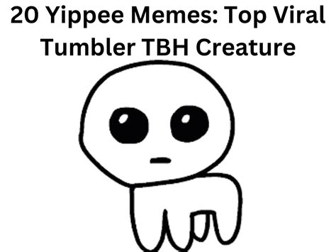 20 Yippee memes: Top Viral Tumbler TBH creature