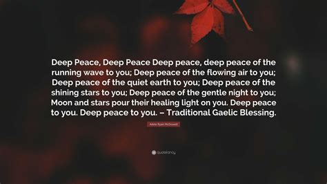 Adele Ryan McDowell Quote: “Deep Peace, Deep Peace Deep peace, deep peace of the running wave to ...