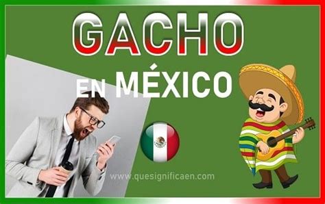 Que significa gacho en mexico ? Ejemplos - Que Significa En