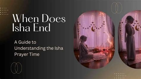 When Does Isha End : A Guide to Understanding the Isha Prayer Time