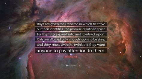 Clementine Ford Quote: “Boys are given the universe in which to carve ...