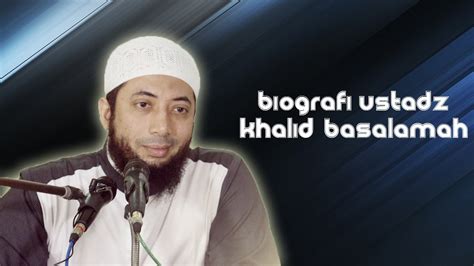 Biografi Ustadz Dr Khalid Basalamah - YouTube