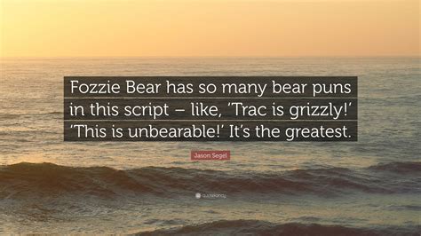 Jason Segel Quote: “Fozzie Bear has so many bear puns in this script – like, ‘Trac is grizzly ...