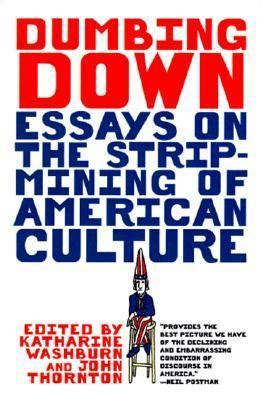 Dumbing Down: Essays on the Strip-Mining of American Culture by Katharine Washburn | Goodreads