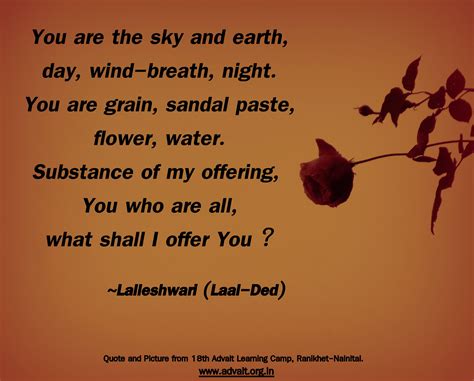 You are the sky and earth, day, wind-breath, night. You are grain, sandal paste, flower, water ...