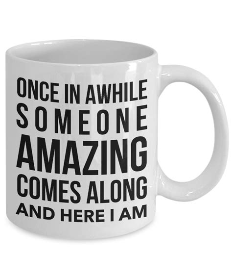 Coffee Mug Funny Quotes - Once in A While Someone Amazing Comes Along – Cute But Rude
