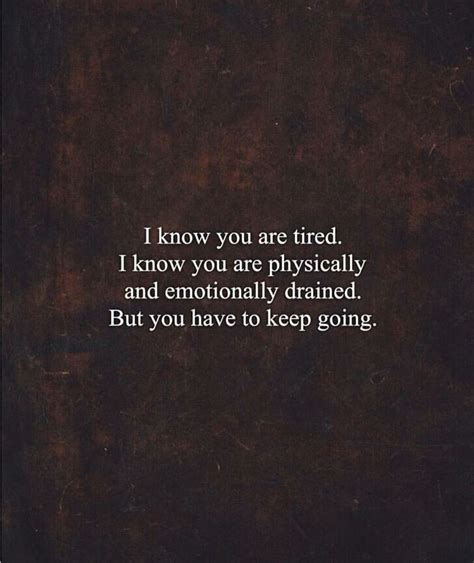 "I Know Your Tired. I Know You Are Physically And Emotionally Drained; But You Have To Keep ...