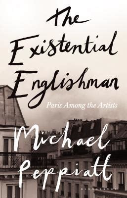 The Existential Englishman: Paris Among the Artists by Michael Peppiatt | Goodreads