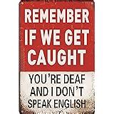 Amazon.com: Remember If We Get Caught You're Deaf and I Don't Speak English Signs 12 x 8 inches ...