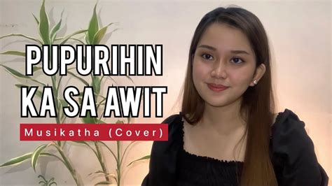 PUPURIHIN KA SA AWIT - Musikatha (Cover with Lyrics) - YouTube