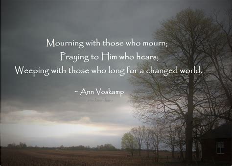 "Mourning with those who mourn; Praying to Him who hears; Weeping with ...