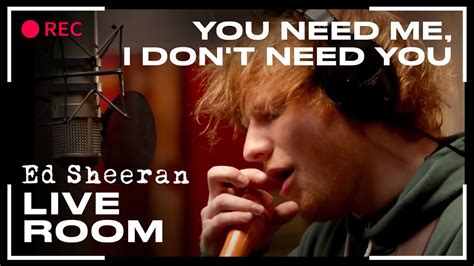 Ed Sheeran - "You Need Me, I Don't Need You" captured in The Live Room - YouTube