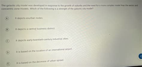 Solved: The galactic city model was developed in response to the growth of suburbs and the need ...