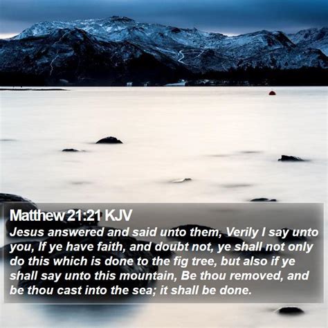 Matthew 21:21 KJV - Jesus answered and said unto them, Verily I say