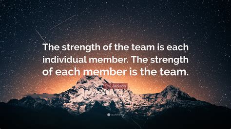 Phil Jackson Quote: “The strength of the team is each individual member ...