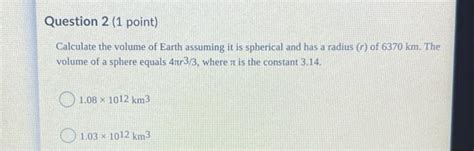 Solved Question 2 (1 point) Calculate the volume of Earth | Chegg.com