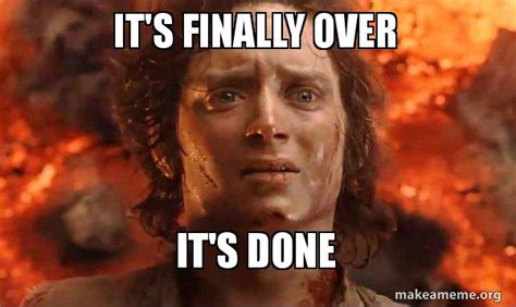 It's Finally Over It's Done - Frodo it's over it's done Meme Generator