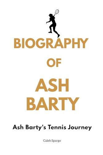 The Biography Of Ash Barty: Ash Barty's Tennis Journey by Caleb Spargo ...