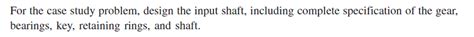 Solved For the case study problem, design the input shaft, | Chegg.com