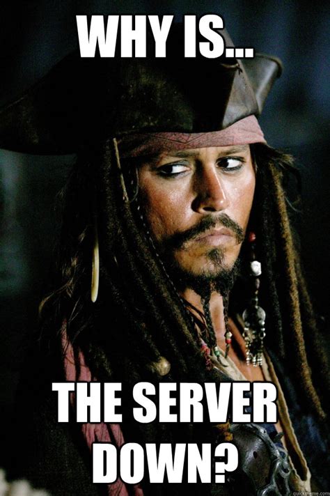 Why is... The Server Down? - Captain Jack Sparrow - quickmeme