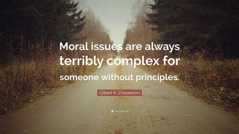 Gilbert K. Chesterton Quote: “Moral issues are always terribly complex ...