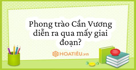 Phong trào Cần Vương diễn ra qua mấy giai đoạn? - HoaTieu.vn