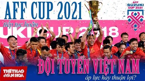 [BÓNG ĐÁ VIỆT NAM] AFF Cup 2021 tiếp tục hoãn, thầy Park và đội tuyển chịu áp lực hay hưởng lợi ...