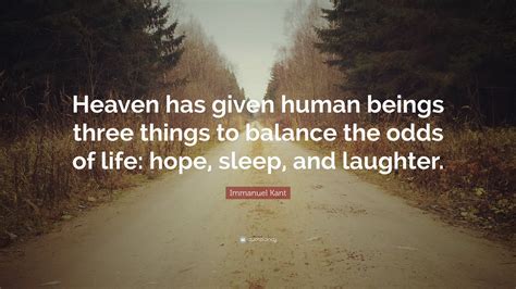 Immanuel Kant Quote: “Heaven has given human beings three things to ...