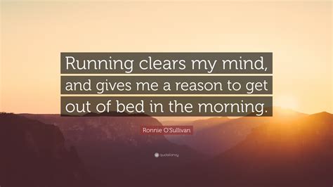 Ronnie O'Sullivan Quote: “Running clears my mind, and gives me a reason ...