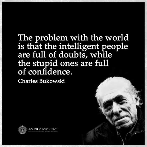 The problem with the world is that the intelligent people are full of doubts, while the stupid ...