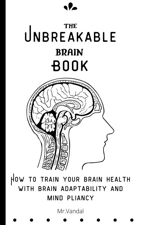 The Unbreakable Brain Book: How to train your brain health with brain adaptability and mind ...