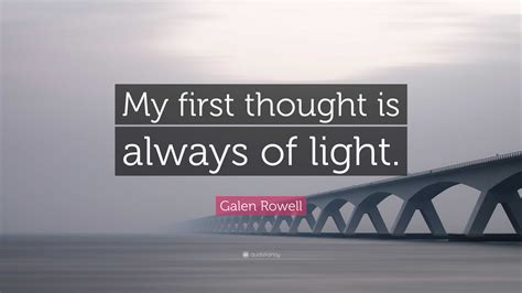 Galen Rowell Quote: “My first thought is always of light.”