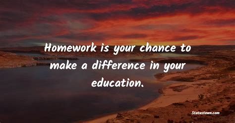 Homework is your chance to make a difference in your education ...