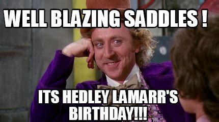 Meme Maker - Well Blazing Saddles ! Its Hedley Lamarr's Birthday!!! Meme Generator!