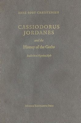 Cassiodorus Jordanes and the History of the Gothic: Studies in a ...