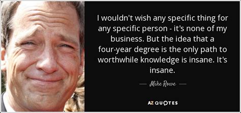 Mike Rowe quote: I wouldn't wish any specific thing for any specific ...