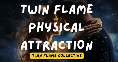 Twin Flame Physical Attraction (Signs and Reasons) - Twin Flame Collective