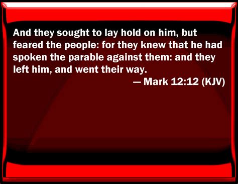 Mark 12:12 And they sought to lay hold on him, but feared the people ...