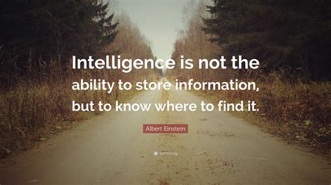 Albert Einstein Quote: “Intelligence is not the ability to store information, but to know where ...