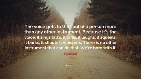 Bobby McFerrin Quote: “The voice gets to the soul of a person more than any other instrument ...