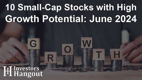 10 Small-Cap Stocks with High Growth Potential: June 2024 - Investors Hangout