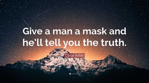 Oscar Wilde Quote: “Give a man a mask and he’ll tell you the truth.”