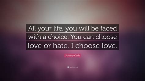 Johnny Cash Quote: “All your life, you will be faced with a choice. You ...