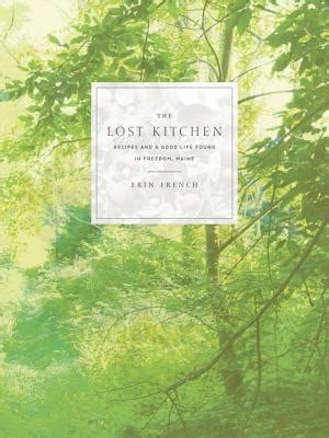 The Lost Kitchen: Recipes and a Good Life Found in Freedom, Maine: A Cookbook by Erin French