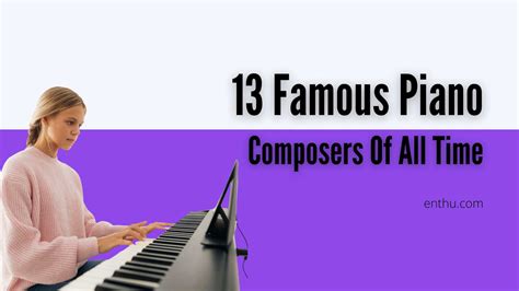 13 Famous Piano Composers Of All Time - EnthuZiastic