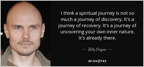 Billy Corgan quote: I think a spiritual journey is not so much a...